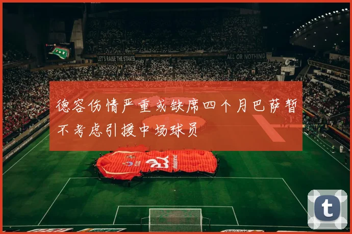 德容伤情严重或缺席四个月巴萨暂不考虑引援中场球员